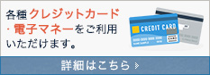 各種クレジットカード・電子マネーをご利用いただけます