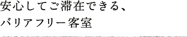 安心してご滞在できる、バリアフリー客室